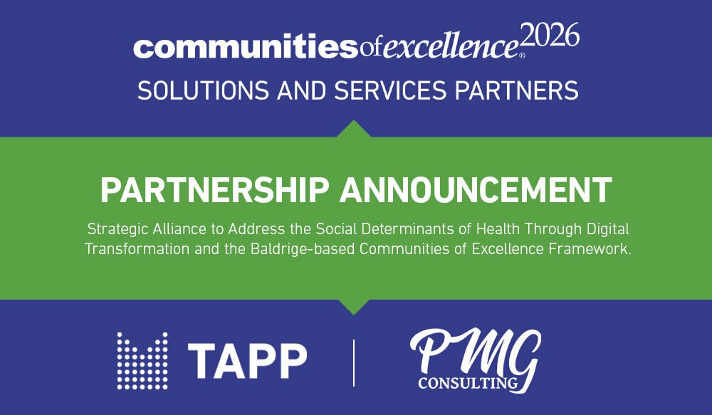 Communities of Excellence 2026 Solutions and Services Partners. Partnership Announcement. Strategic Alliance to Address the Social Determinants of Health Through Digital Transformation and the Baldridge-based Communities of Excellence Framework. Tapp, PMG Consulting